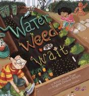 Water, Weed, And Wait di Edith Hope Fine edito da Tricycle Press