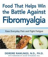 Food That Helps Win The Battle Against Fibromyalgia di Deirdre Rawlings edito da Fair Winds Press
