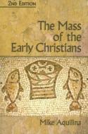 The Mass of the Early Christians di Mike Aquilina edito da OUR SUNDAY VISITOR