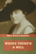 Where There's A Will di Mary Roberts Rinehart edito da Indoeuropeanpublishing.com