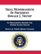 Trial Memorandum Of President Donald J. Trump di Office of White House Counsel, Jay Alan Sekulow, Pat A. Cipollone edito da 12th Media Services