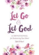 Let Go and Let God: A Devotional for Decluttering Your Heart di Ruth O'Neil edito da GOOD BOOKS