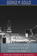 Anomalies and Curiosities of Medicine-Part II (Esprios Classics) di George M. Gould edito da BLURB INC