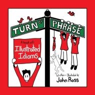 Turn Of Phrase: A Book of Illustrated Idioms di John Ross edito da LIGHTNING SOURCE INC
