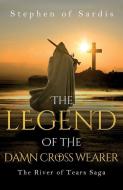 The Legend Of The Damn Cross Wearer di Stephen of Sardis edito da Pegasus Elliot Mackenzie Publishers