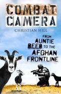 Combat Camera: From Auntie Beeb to the Afghan Frontline di Christian Hill edito da ALMA BOOKS