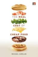 The Real Cost Of Cheap Food di Michael Carolan edito da Taylor & Francis Ltd