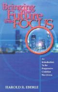 Bringing the Future Into Focus: An Introduction to the Progressive Christian Worldview di Harold R. Eberle edito da WORLDCAST PUB