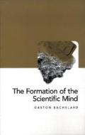 The Formation Of The Scientific Mind di Gaston Bachelard edito da Clinamen Press Ltd
