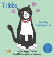Tribbs: The Very Handsome Cat di Faye Rapoport Despres, Laurel McKinstry Petersen edito da LIGHTNING SOURCE INC