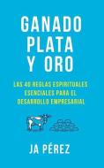 Ganado, Plata Y Oro: Las 40 Reglas Espirituales Esenciales Para El Desarrollo Empresarial di J. A. Perez edito da KEEN SIGHT BOOKS
