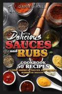 Delicious Sauces and Rubs. Cookbook: 50 Recipes.: Classic American Sauces and World's Barbecue Sauces. di Daniel Hall edito da Createspace Independent Publishing Platform