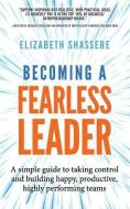 Becoming a Fearless Leader: A Simple Guide to Taking Control and Building Happy, Productive, Highly Performing Teams di Elizabeth Shassere edito da Elizabeth Shassere