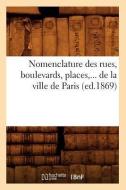Nomenclature Des Rues, Boulevards, Places, ... de la Ville de Paris (Ed.1869) di Sans Auteur edito da Hachette Livre - Bnf