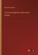 Tizio Caio Sempronio: Storia mezzo romana di Anton Giulio Barrili edito da Outlook Verlag