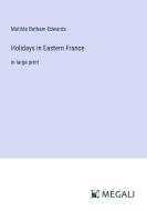 Holidays in Eastern France di Matilda Betham-Edwards edito da Megali Verlag