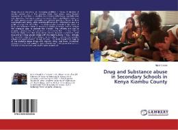 Drug and Substance abuse in Secondary Schools in Kenya Kiambu County di Njoki Kimani edito da LAP Lambert Academic Publishing