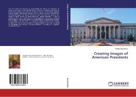 Creating Images of American Presidents di Elena Davyborets edito da LAP Lambert Academic Publishing