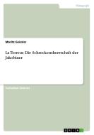 La Terreur. Die Schreckensherrschaft der Jakobiner di Moritz Geissler edito da GRIN Verlag