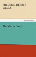 The Man in Court di Frederic DeWitt Wells edito da tredition GmbH