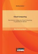 Cloud Computing: Eine kritische Analyse des Cloud Computings im gewerblichen Bereich di Matthias Burkert edito da Bachelor + Master Publishing