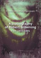 A Bibliography Of Robert Browning From 1833-1881 di Frederick James Furnivall edito da Book On Demand Ltd.