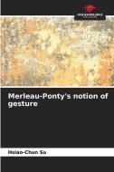 Merleau-Ponty's notion of gesture di Hsiao-Chun Su edito da Our Knowledge Publishing