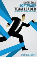 Notes to a Software Team Leader: Growing Self Organizing Teams di Roy Osherove edito da Team Agile Publishing