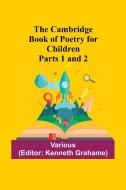 The Cambridge Book Of Poetry For Children Parts 1 And 2 di Various edito da Alpha Editions