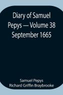 Diary of Samuel Pepys - Volume 38 di Sam. . . Pepys Richard Griffin Braybrooke edito da Alpha Editions