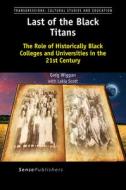 Last of the Black Titans: The Role of Historically Black Colleges and Universities in the 21st Century di Greg Wiggan, Lakia Scott edito da SENSE PUBL