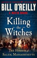 Killing the Witches: The Horror of Salem, Massachusetts di Bill O'Reilly, Martin Dugard edito da THORNDIKE PR