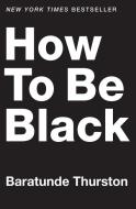 How To Be Black di Baratunde Thurston edito da Harpercollins Publishers Inc