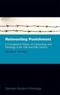 Reinventing Punishment: A Comparative History of Criminology and Penology in the 19th and 20th Century di Michele Pifferi edito da OXFORD UNIV PR