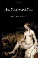 Art, Emotion and Ethics di Berys Gaut edito da OXFORD UNIV PR