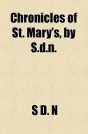 Chronicles Of St. Mary's, By S.d.n. di S. D. N edito da General Books Llc