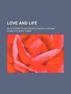 Love And Life (volume 1); An Old Story In Eighteenth Century Costume di Charlotte Mary Yonge edito da General Books Llc