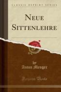 Neue Sittenlehre (Classic Reprint) di Anton Menger edito da Forgotten Books