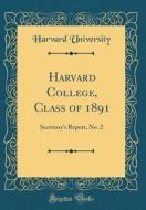 Harvard College, Class of 1891: Secretary's Report, No. 2 (Classic Reprint) di Harvard University edito da Forgotten Books