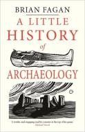 A Little History of Archaeology di Brian Fagan edito da Yale University Press