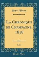 La Chronique de Champagne, 1838, Vol. 3 (Classic Reprint) di Henri Fleury edito da Forgotten Books