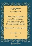 Catalogue Général Des Manuscrits Des Bibliothèques Publiques de France, Vol. 22: Départements; Nantes, Quimper, Brest (Classic Reprint) di A. Molinier edito da Forgotten Books