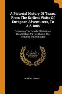 A Pictorial History of Texas, from the Earliest Visits of European Adventurers, to A.D. 1885: Embracing the Periods of M di Homer S. Thrall edito da FRANKLIN CLASSICS TRADE PR