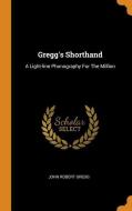 Gregg's Shorthand: A Light-Line Phonography for the Million di John Robert Gregg edito da FRANKLIN CLASSICS TRADE PR