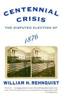 Centennial Crisis: The Disputed Election of 1876 di William H. Rehnquist edito da VINTAGE
