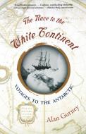 The Race to the White Continent - Voyages to the Antarctic di Alan Gurney edito da W. W. Norton & Company