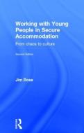 Working with Young People in Secure Accommodation di Jim Rose edito da Taylor & Francis Ltd