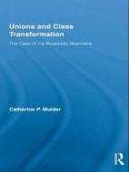 Unions and Class Transformation: The Case of the Broadway Musicians di Catherine P. Mulder edito da Routledge