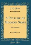 A Picture of Modern Spain: Men and Music (Classic Reprint) di J. B. Trend edito da Forgotten Books