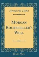 Morgan Rockefeller's Will (Classic Reprint) di Francis H. Clarke edito da Forgotten Books